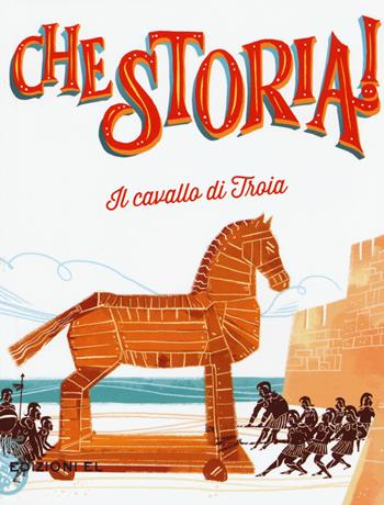 Il cavallo di Troia. Ediz. a colori - Sabina Colloredo - Libro EL 2017, Che storia! | Libraccio.it