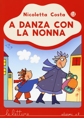 A danza con la nonna. Ediz. a colori - Nicoletta Costa - Libro EL 2017, Le letture | Libraccio.it