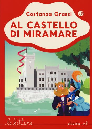 Al castello di Miramare. Ediz. a colori - Costanza Grassi - Libro EL 2017, Le letture | Libraccio.it