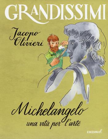 Michelangelo. Una vita per l'arte. Ediz. a colori - Jacopo Olivieri - Libro EL 2017, Grandissimi | Libraccio.it