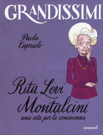 Rita Levi Montalcini. Una vita per la conoscenza. Ediz. a colori - Paola Capriolo - Libro EL 2017, Grandissimi | Libraccio.it