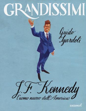 J.F. Kennedy. L'uomo nuovo dell'America. Ediz. a colori - Guido Sgardoli - Libro EL 2017, Grandissimi | Libraccio.it