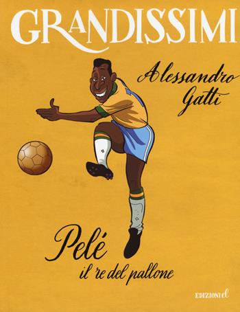 Pelé il re del pallone. Ediz. a colori - Alessandro Gatti - Libro EL 2017, Grandissimi | Libraccio.it