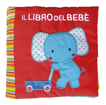Il libro del bebè. Elefante. Ediz. a colori - Francesca Ferri - Libro EL 2018, Libri in stoffa | Libraccio.it