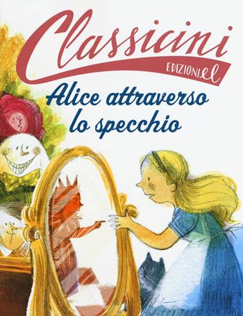 Alice attraverso lo specchio da Lewis Carroll. Classicini. Ediz. a colori - Sarah Rossi - Libro EL 2017, Classicini | Libraccio.it