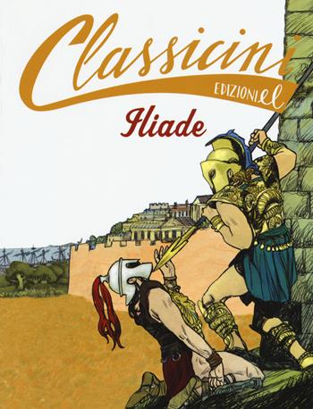 Iliade da Omero. Classicini. Ediz. a colori - Jacopo Olivieri - Libro EL 2017, Classicini | Libraccio.it