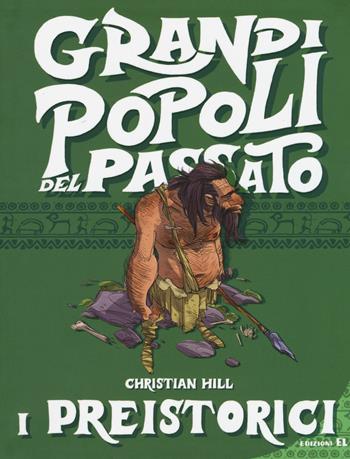 I preistorici. Grandi popoli del passato. Ediz. a colori - Christian Hill - Libro EL 2017 | Libraccio.it