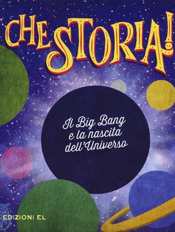 Il Big Bang e la nascita dell'universo. Ediz. a colori - Sergio Rossi - Libro EL 2017, Che storia! | Libraccio.it