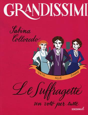 Le suffragette, un voto per tutte. Ediz. a colori - Sabina Colloredo - Libro EL 2018, Grandissimi | Libraccio.it