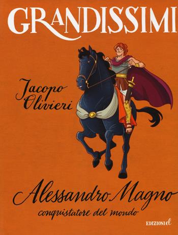 Alessandro Magno, conquistatore del mondo. Ediz. a colori - Jacopo Olivieri - Libro EL 2018, Grandissimi | Libraccio.it
