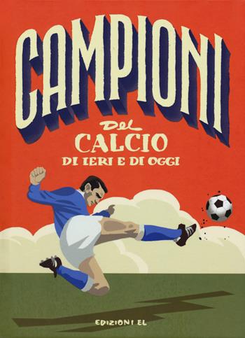 Campioni del calcio di ieri e oggi. Ediz. a colori - Mark Menozzi - Libro EL 2018, Campioni | Libraccio.it