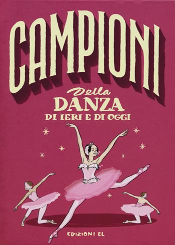 Campioni della danza di ieri e oggi. Ediz. a colori - Sarah Rossi - Libro EL 2018, Campioni | Libraccio.it