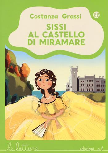 Sissi al castello di Miramare. Ediz. a colori - Costanza Grassi - Libro EL 2018, Le letture | Libraccio.it