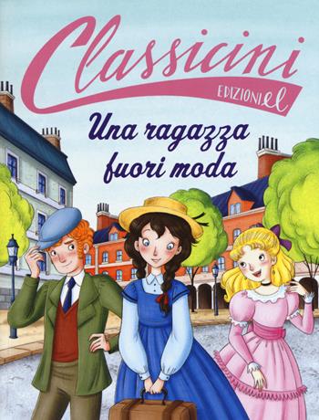 Una ragazza fuori moda da Louisa May Alcott. Classicini. Ediz. a colori - Davide Morosinotto - Libro EL 2018, Classicini | Libraccio.it