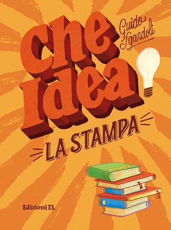 La stampa - Guido Sgardoli - Libro EL 2018, Che idea! | Libraccio.it