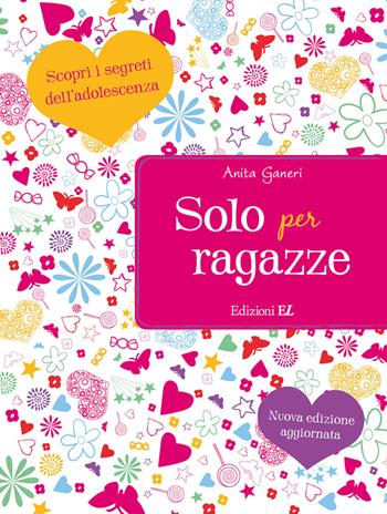 Solo per ragazze. Scopri i segreti dell'adolescenza. Nuova ediz. - Anita Ganeri - Libro EL 2018 | Libraccio.it