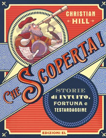 Che scoperta! Storie di intuito, fortuna e testardaggine. Ediz. a colori - Christian Hill - Libro EL 2018, Narrativa | Libraccio.it