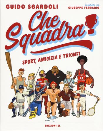 Che squadra! Sport, amicizia e trionfi - Guido Sgardoli - Libro EL 2018, Narrativa | Libraccio.it