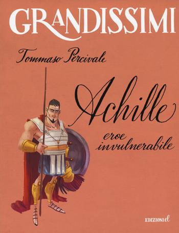 Achille. Eroe invulnerabile. Ediz. a colori - Tommaso Percivale - Libro EL 2019, Grandissimi | Libraccio.it