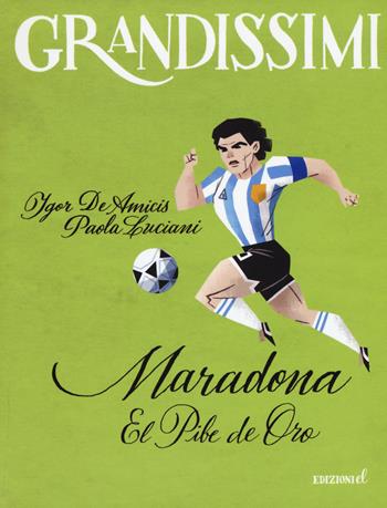 Maradona. El pibe de oro. Ediz. a colori - Igor De Amicis, Paola Luciani - Libro EL 2019, Grandissimi | Libraccio.it