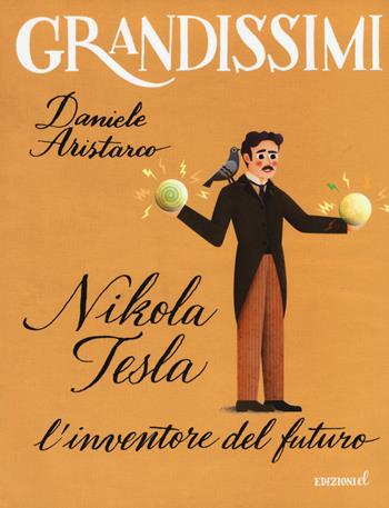 Nikola Tesla. L'inventore del futuro. Ediz. a colori - Daniele Aristarco - Libro EL 2019, Grandissimi | Libraccio.it