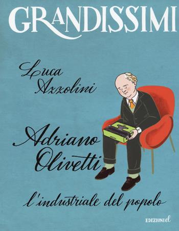 Adriano Olivetti. L'industriale del popolo. Ediz. a colori - Luca Azzolini - Libro EL 2019, Grandissimi | Libraccio.it