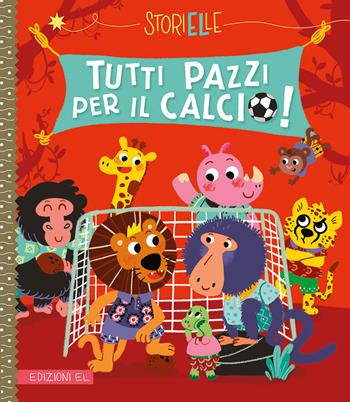 Tutti pazzi per il calcio! Ediz. a colori - Pascal Brissy - Libro EL 2019, Storielle | Libraccio.it