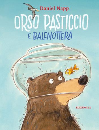 Orso Pasticcio e Balenottera. Ediz. illustrata - Daniel Napp - Libro EL 2019 | Libraccio.it