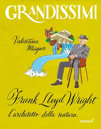Frank Lloyd Wright, l'architetto della natura. Ediz. a colori - Valentina Misgur - Libro EL 2019, Grandissimi | Libraccio.it