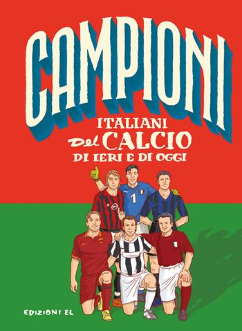 Campioni italiani del calcio di ieri e di oggi - Roberto Bratti - Libro EL 2019, Campioni | Libraccio.it
