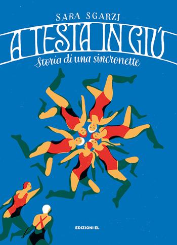 A testa in giù. Storia di una sincronette - Sara Sgarzi - Libro EL 2020, Narrativa | Libraccio.it