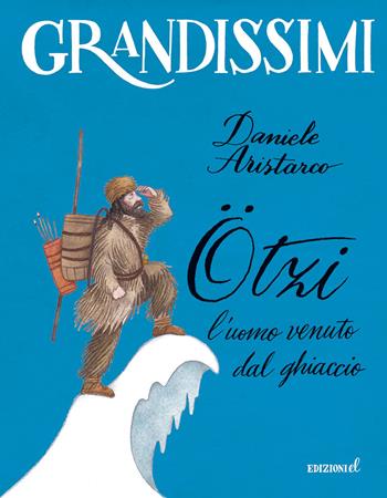 Ötzi, l'uomo venuto dal ghiaccio. Ediz. a colori - Daniele Aristarco - Libro EL 2021, Grandissimi | Libraccio.it