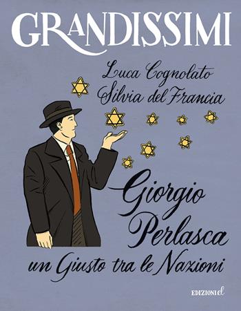 Giorgio Perlasca. Un Giusto tra le Nazioni. Ediz. a colori - Luca Cognolato, Silvia Del Francia - Libro EL 2021, Grandissimi | Libraccio.it