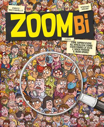 Zoombi. Come sopravvivere all'apocalisse zombi esercitando la vista e senza perdere il buon umore! - Stefano Ascari, Enrico Macchiavello - Libro EL 2021, Narrativa | Libraccio.it