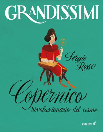 Copernico, rivoluzionario del cosmo. Ediz. a colori - Sergio Rossi - Libro EL 2022, Grandissimi | Libraccio.it