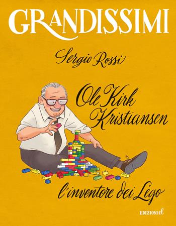 Ole Kirk Kristiansen. L'inventore dei Lego. Ediz. a colori - Sergio Rossi - Libro EL 2022, Grandissimi | Libraccio.it