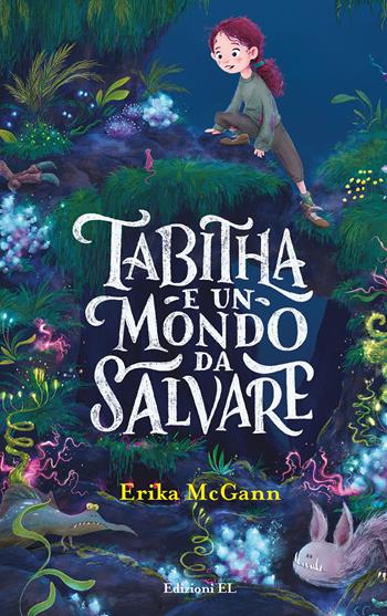 Tabitha e un mondo da salvare. Ediz. illustrata - Erika McGann - Libro EL 2022, Narrativa | Libraccio.it
