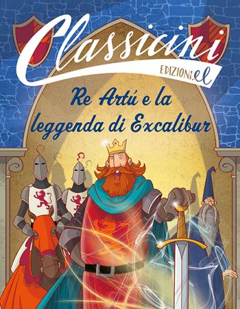 Re Artù e la leggenda di Excalibur. Classicini. Ediz. a colori - Tommaso Percivale - Libro EL 2022, Classicini | Libraccio.it