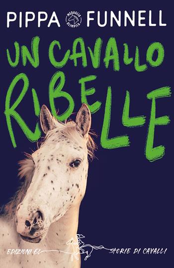 Un cavallo ribelle. Storie di cavalli - Pippa Funnell - Libro EL 2023 | Libraccio.it