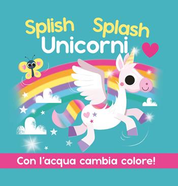 Splish Splash Unicorni. Ediz. a colori  - Libro EL 2023 | Libraccio.it