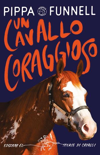 Un cavallo coraggioso. Storie di cavalli. Ediz. illustrata - Pippa Funnell - Libro EL 2023, Storie di cavalli | Libraccio.it