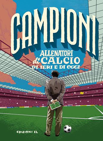 Allenatori di calcio di ieri e di oggi. Ediz. a colori - Roberto Bratti - Libro EL 2023, Campioni | Libraccio.it