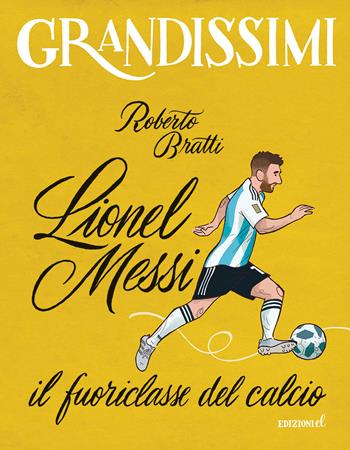Lionel Messi, il fuoriclasse del calcio. Ediz. a colori - Roberto Bratti - Libro EL 2024, Grandissimi | Libraccio.it