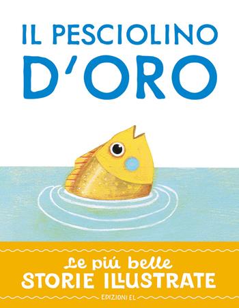 Il pesciolino d'oro. Stampatello maiuscolo. Ediz. a colori - Stefano Bordiglioni - Libro EL 2025, Le più belle storie illustrate | Libraccio.it