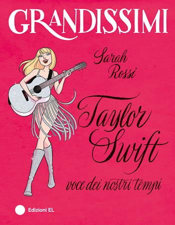 Taylor Swift, voce dei nostri tempi. Ediz. a colori - Sarah Rossi - Libro EL 2025, Grandissimi | Libraccio.it