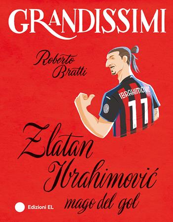 Zlatan Ibrahimovic, mago del gol. Ediz. a colori - Roberto Bratti - Libro EL 2025, Grandissimi | Libraccio.it