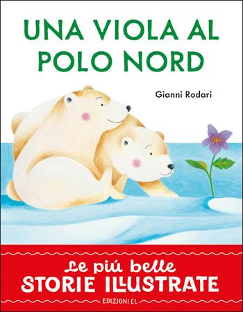 Una viola al Polo Nord. Stampatello maiuscolo. Ediz. a colori - Gianni Rodari - Libro EL 2025, Le più belle storie illustrate | Libraccio.it