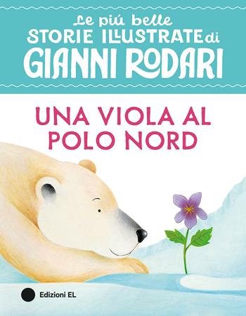 Una viola al Polo Nord. Stampatello maiuscolo. Ediz. a colori - Gianni Rodari - Libro EL 2026, Le più belle storie illustrate di Gianni Rodari | Libraccio.it