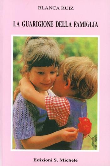 La guarigione della famiglia - Blanca Ruiz - Libro San Michele 1995 | Libraccio.it