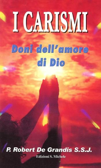 I carismi: doni dell'amore di Dio - Robert De Grandis - Libro San Michele 2000 | Libraccio.it